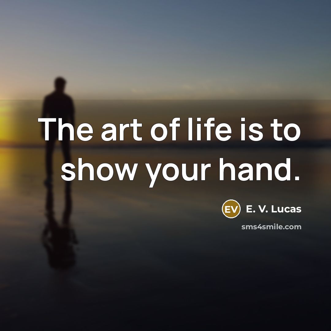 “The art of life is to show your hand.…” quote by E. V. Lucas