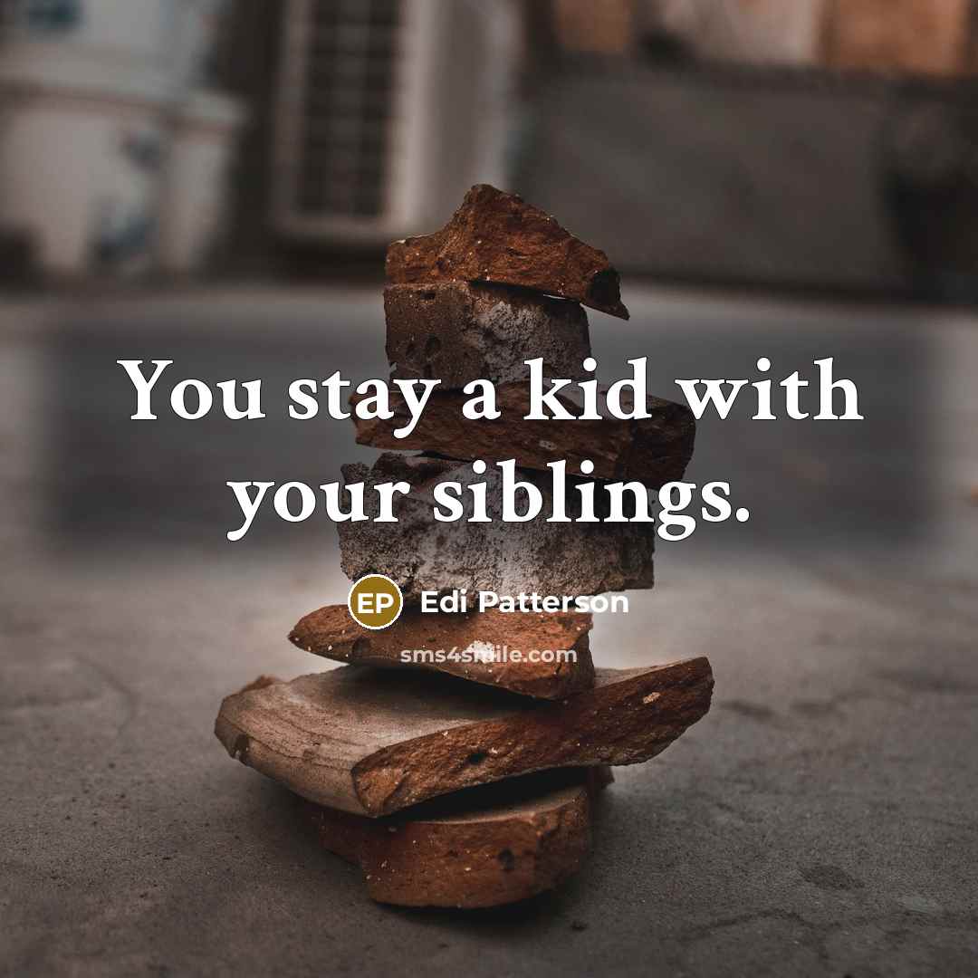 “You stay a kid with your siblings.…” quote by Edi Patterson