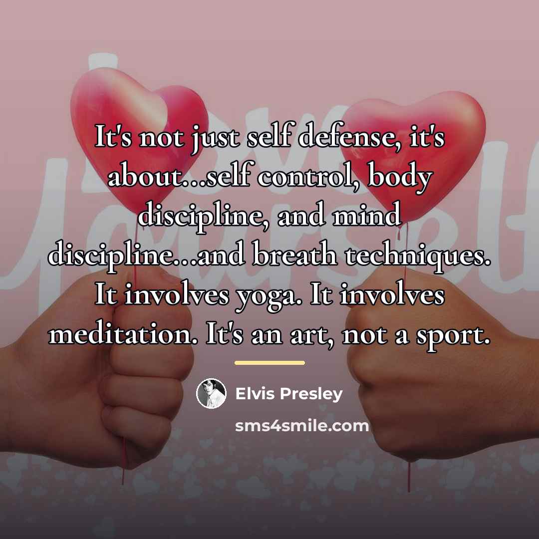 “It's not just self defense, it's about...self control, body discipline,…” quote by Elvis Presley