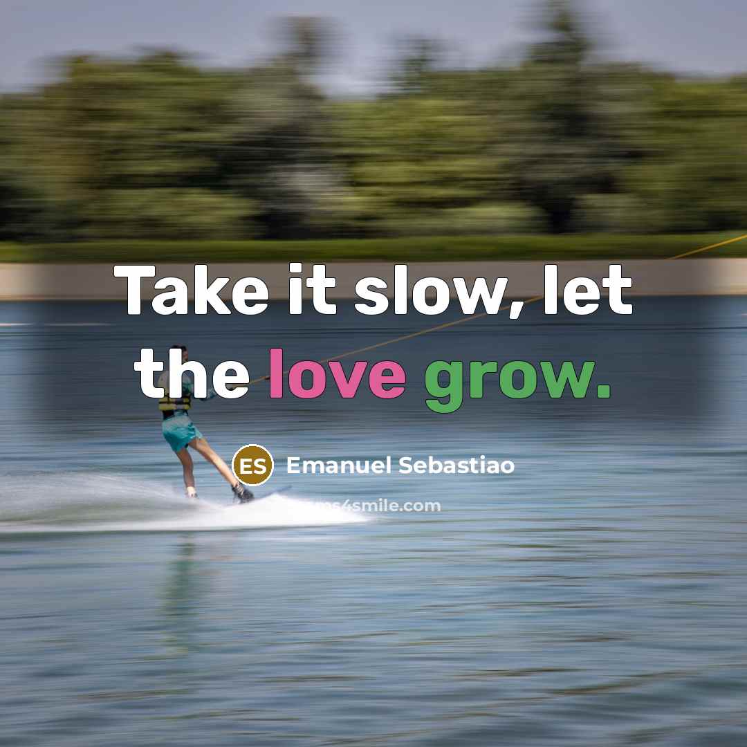 “Take it slow, let the love grow.…” quote by Emanuel Sebastiao