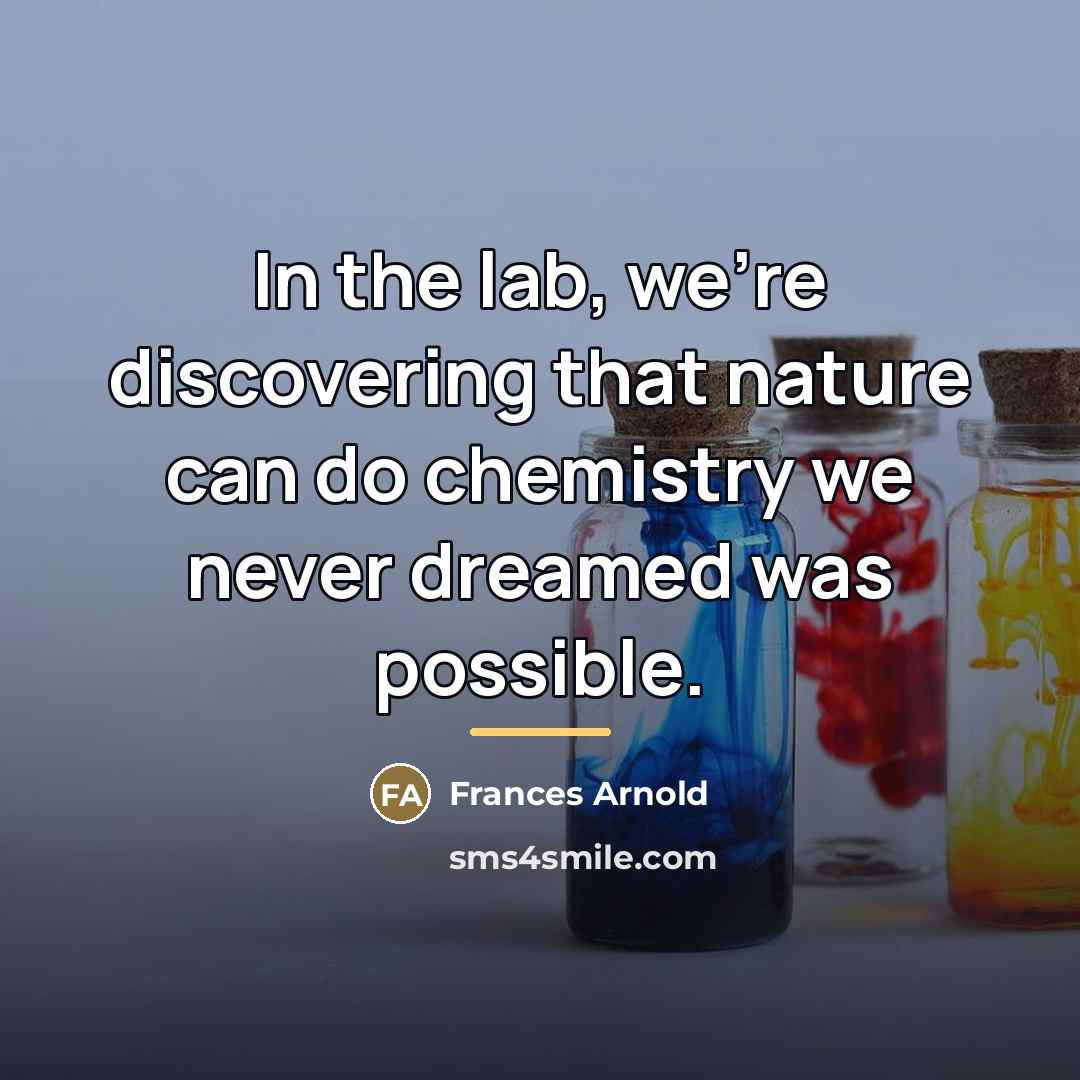 “In the lab, we're discovering that nature can do chemistry…” quote by Frances Arnold