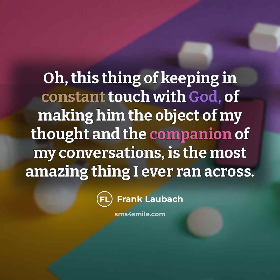 “Oh, this thing of keeping in constant touch with God,…” quote by Frank Laubach