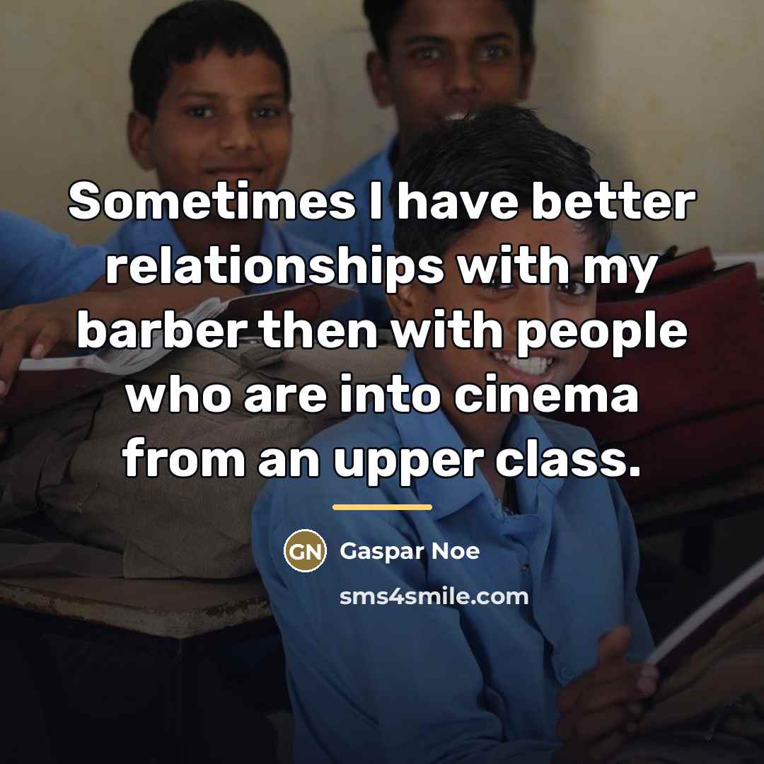 “Sometimes I have better relationships with my barber then with…” quote by Gaspar Noe