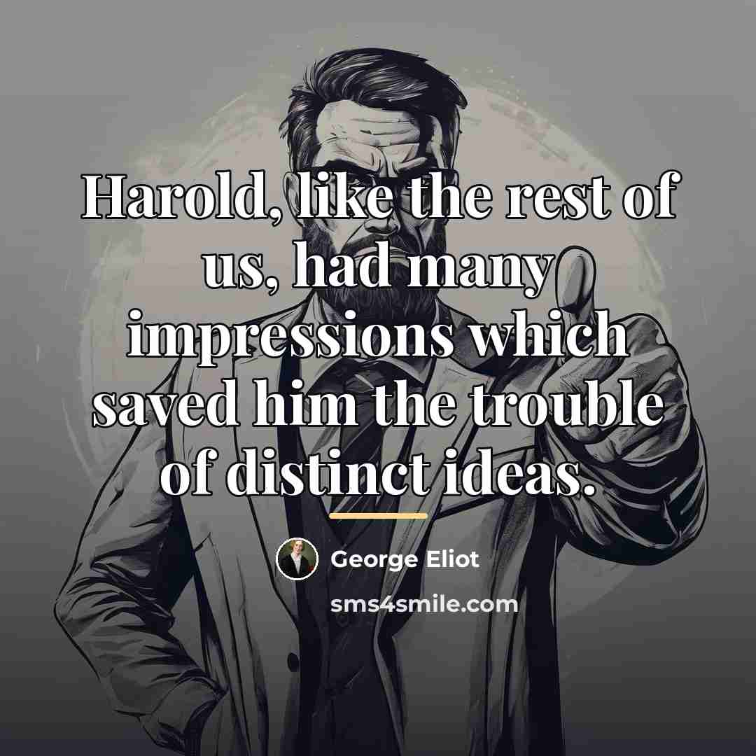 “Harold, like the rest of us, had many impressions which…” quote by George Eliot