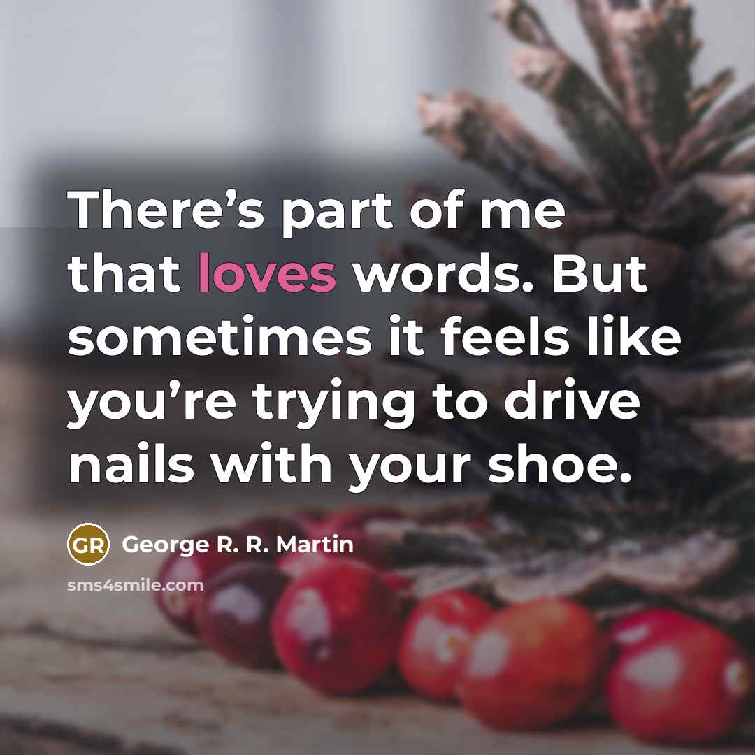 “There’s part of me that loves words. But sometimes it…” quote by George R. R. Martin