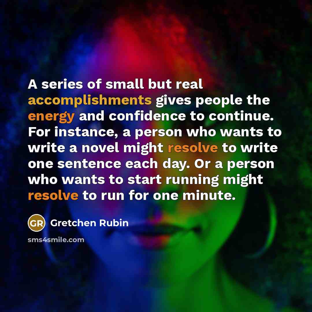 “A series of small but real accomplishments gives people the…” quote by Gretchen Rubin