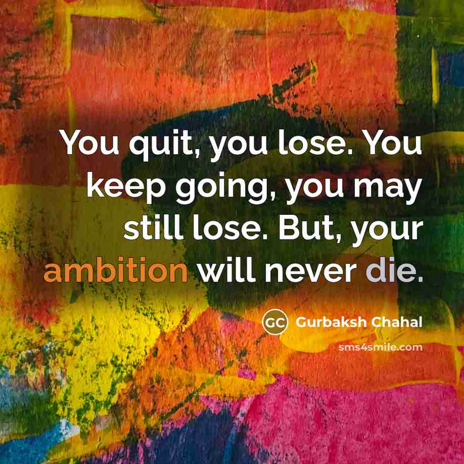 “You quit, you lose. You keep going, you may still…” quote by Gurbaksh Chahal