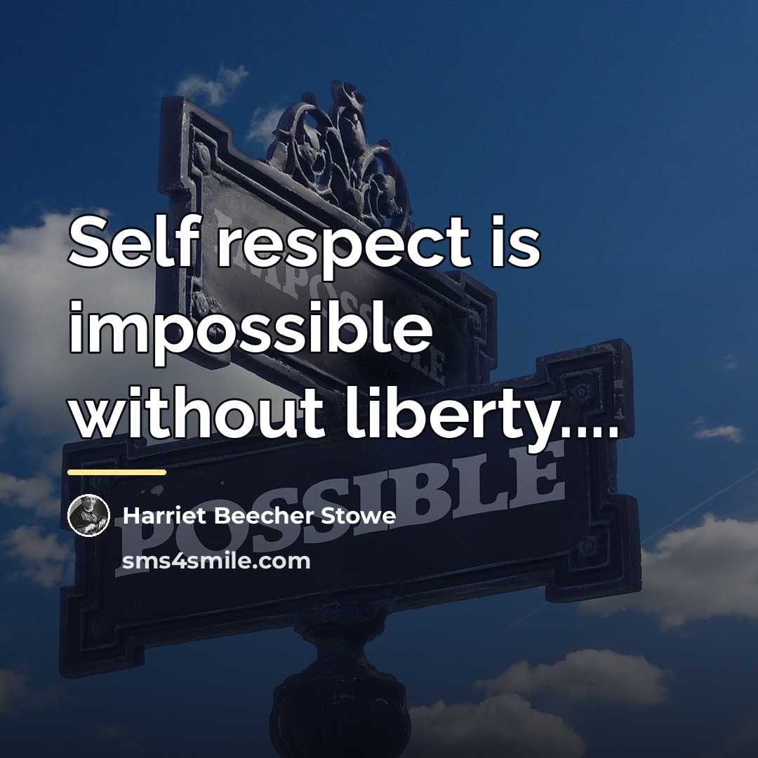 “Self respect is impossible without liberty....…” quote by Harriet Beecher Stowe