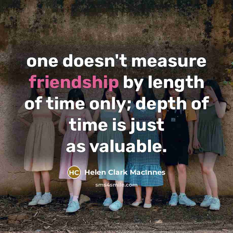 “one doesn't measure friendship by length of time only; depth…” quote by Helen Clark MacInnes