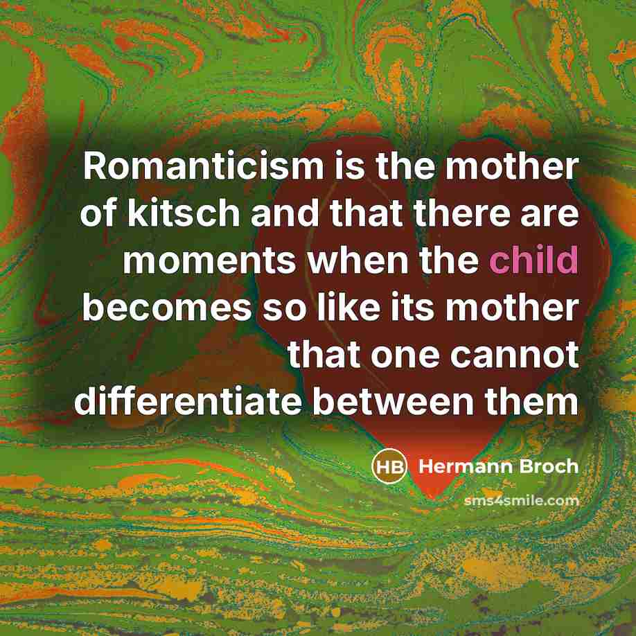 “Romanticism is the mother of kitsch and that there are…” quote by Hermann Broch