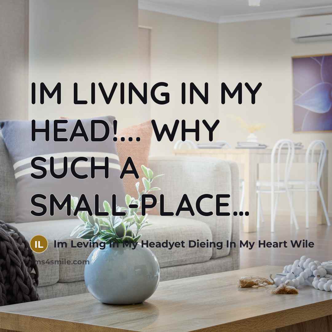 “IM LIVING IN MY HEAD!... WHY SUCH A SMALL-PLACE....…” quote by Im Leving In My Headyet Dieing In My Heart Wile