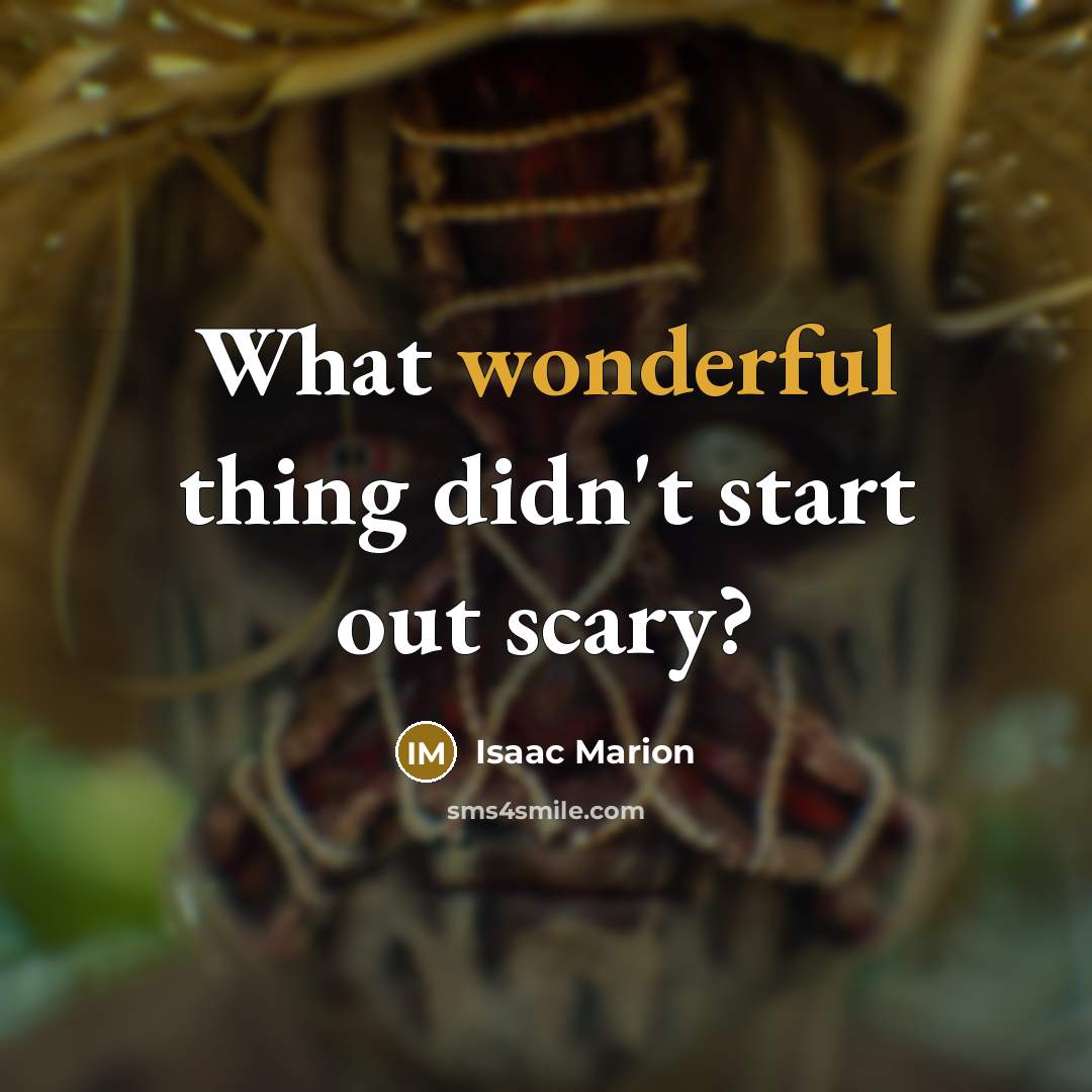 “What wonderful thing didn't start out scary?…” quote by Isaac Marion