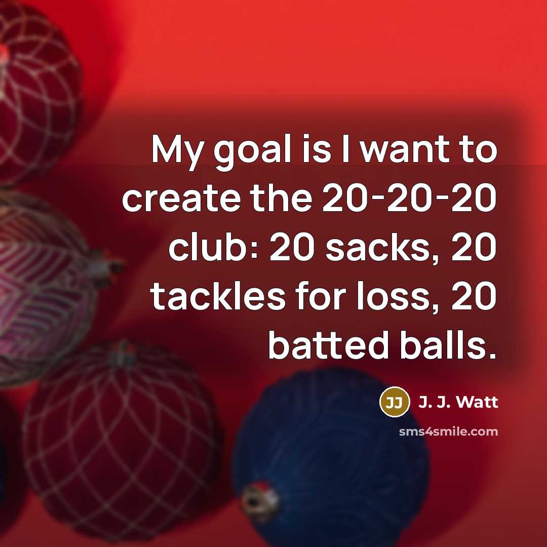 “My goal is I want to create the 20-20-20 club:…” quote by J. J. Watt