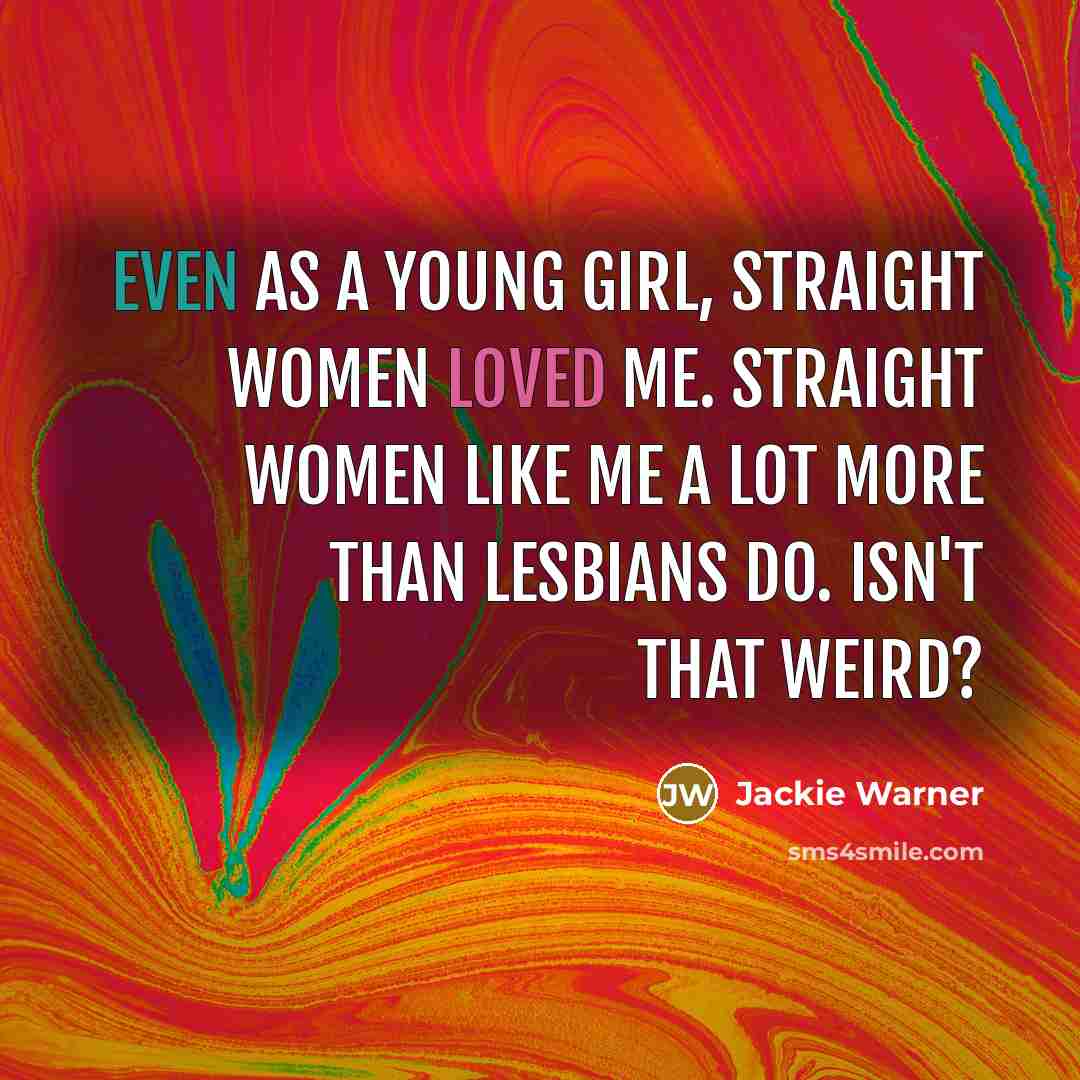 “Even as a young girl, straight women loved me. Straight…” quote by Jackie Warner