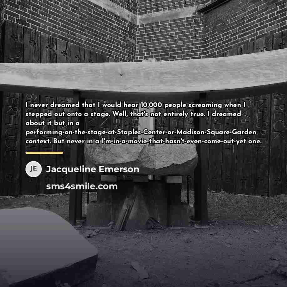 “I never dreamed that I would hear 10,000 people screaming…” quote by Jacqueline Emerson