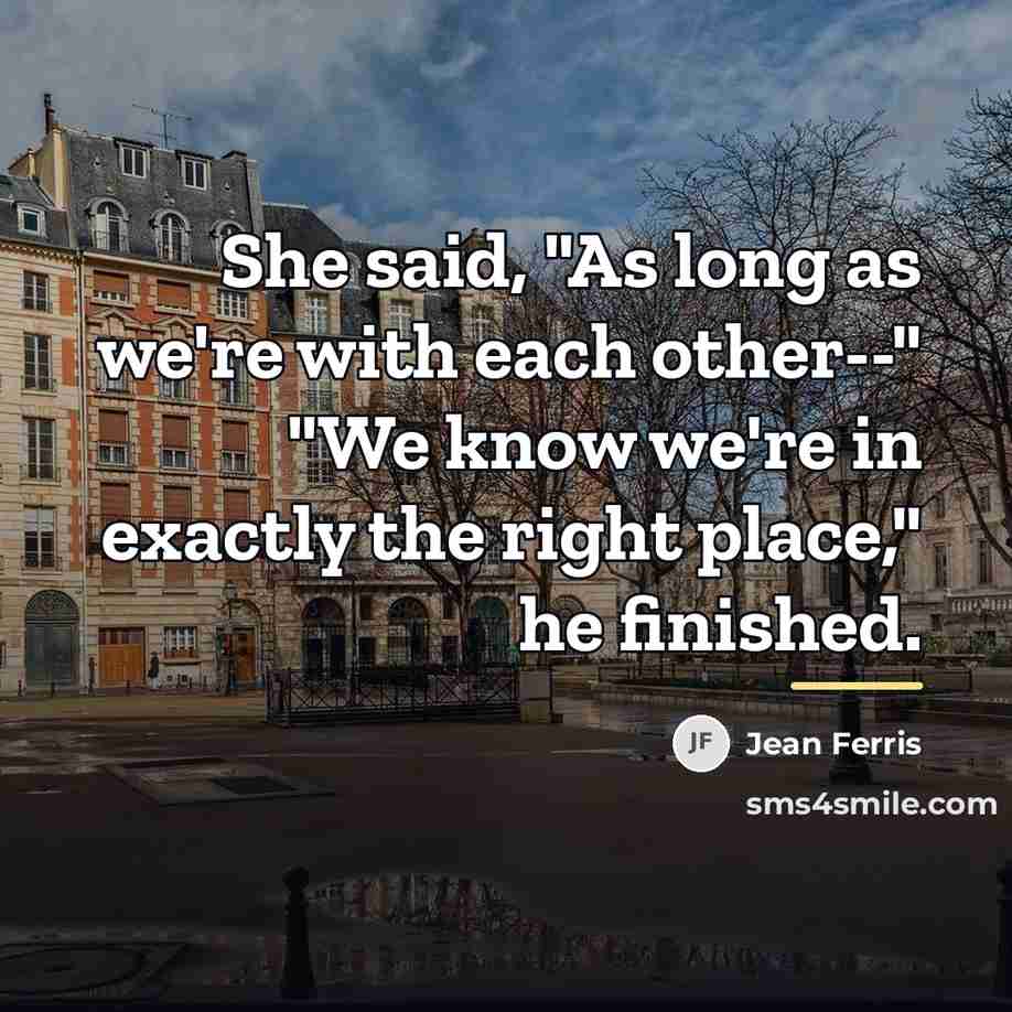 “She said, "As long as we're with each other--" "We…” quote by Jean Ferris