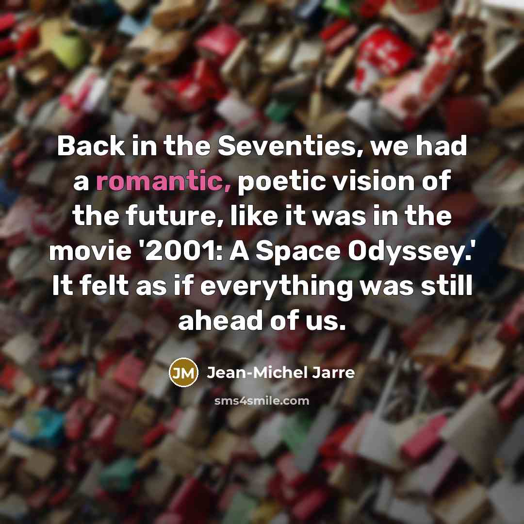 “Back in the Seventies, we had a romantic, poetic vision…” quote by Jean-Michel Jarre