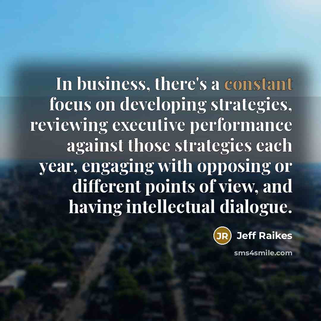 “In business, there's a constant focus on developing strategies, reviewing…” quote by Jeff Raikes