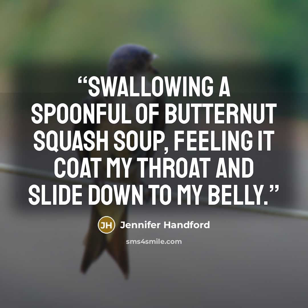“swallowing a spoonful of butternut squash soup, feeling it coat my throat and slide down to my belly.” quote by Jennifer Handford
