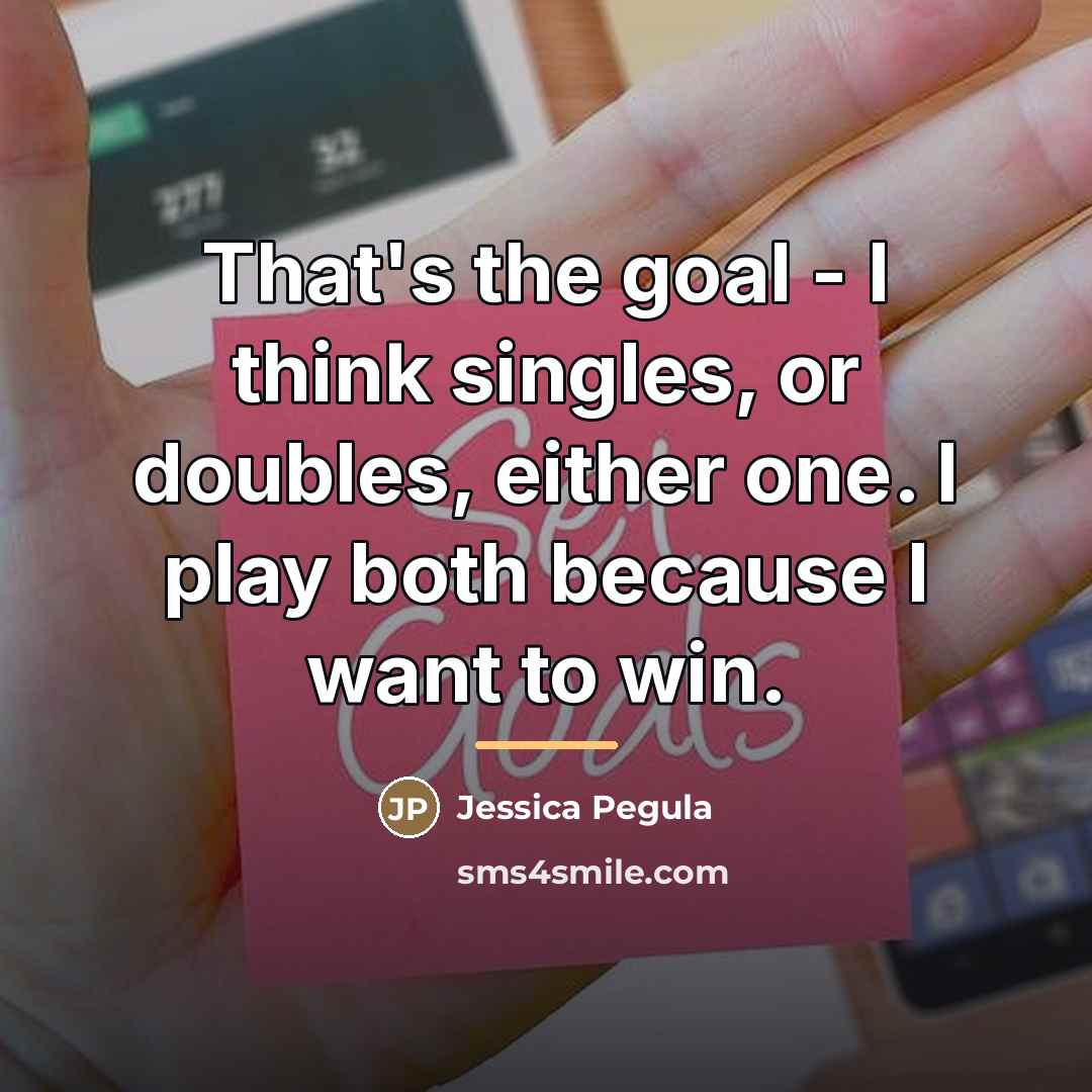 “That's the goal - I think singles, or doubles, either…” quote by Jessica Pegula