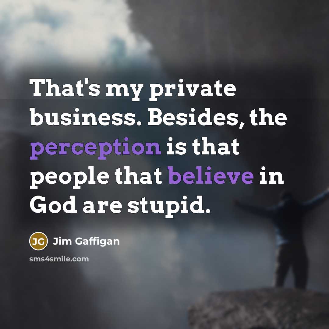 “That's my private business. Besides, the perception is that people…” quote by Jim Gaffigan