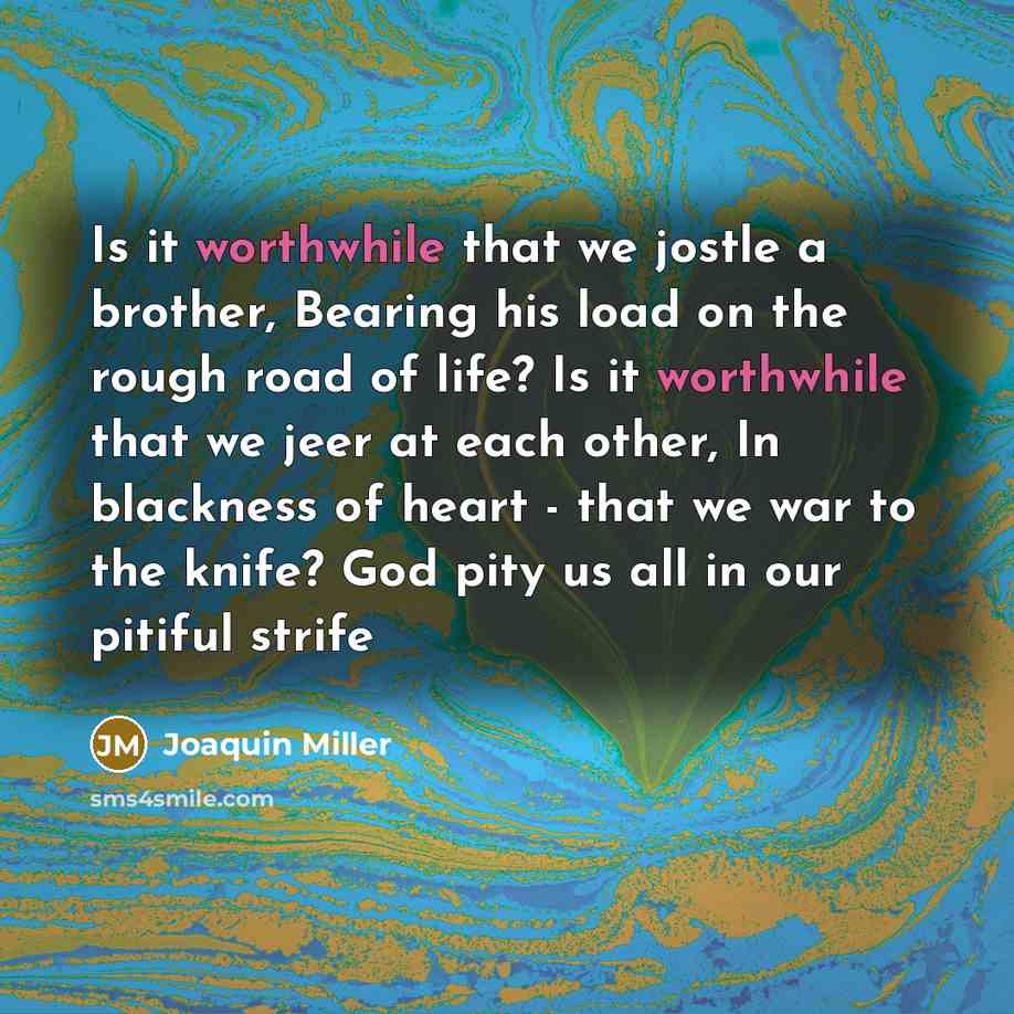 “Is it worthwhile that we jostle a brother, Bearing his…” quote by Joaquin Miller
