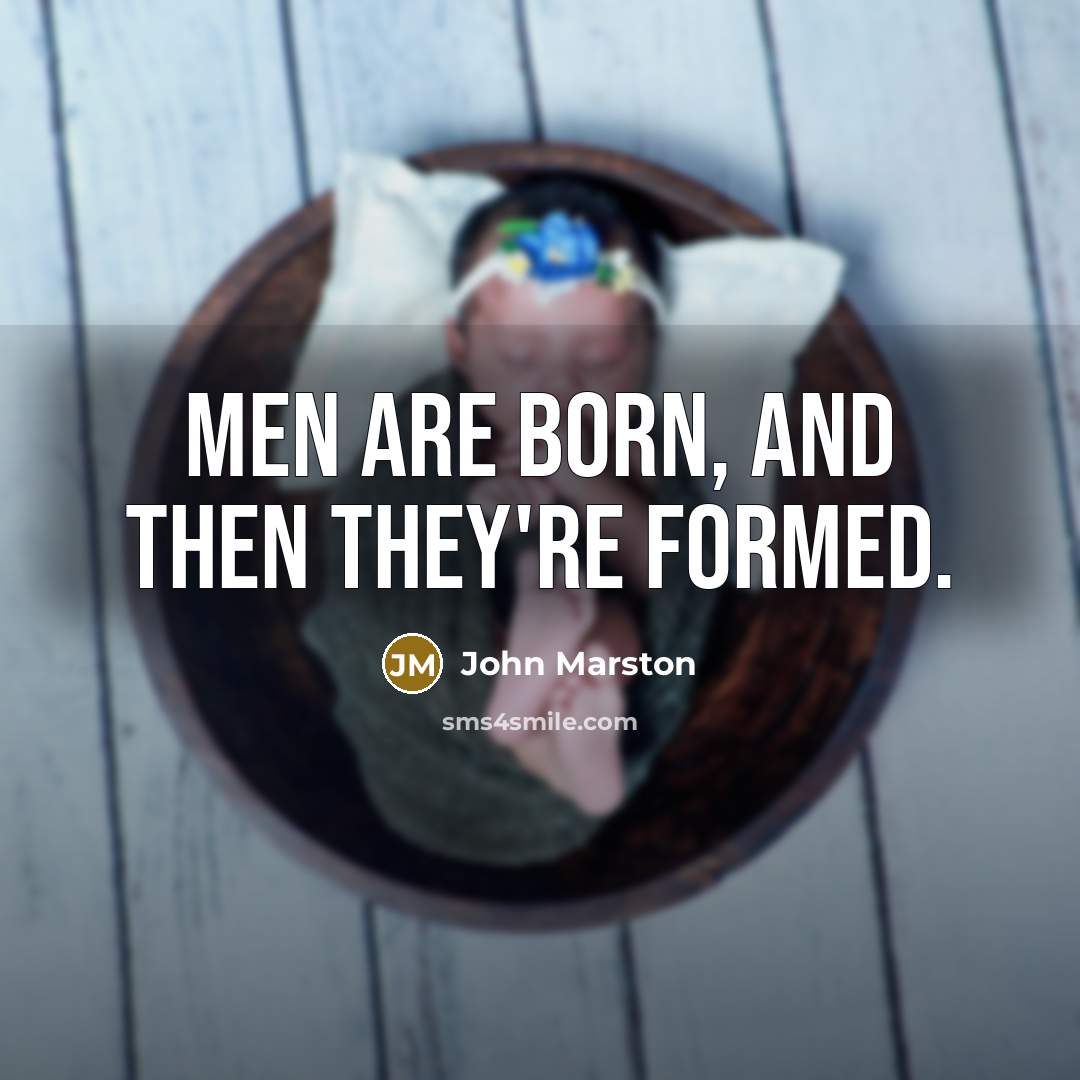 “Men are born, and then they're formed.…” quote by John Marston
