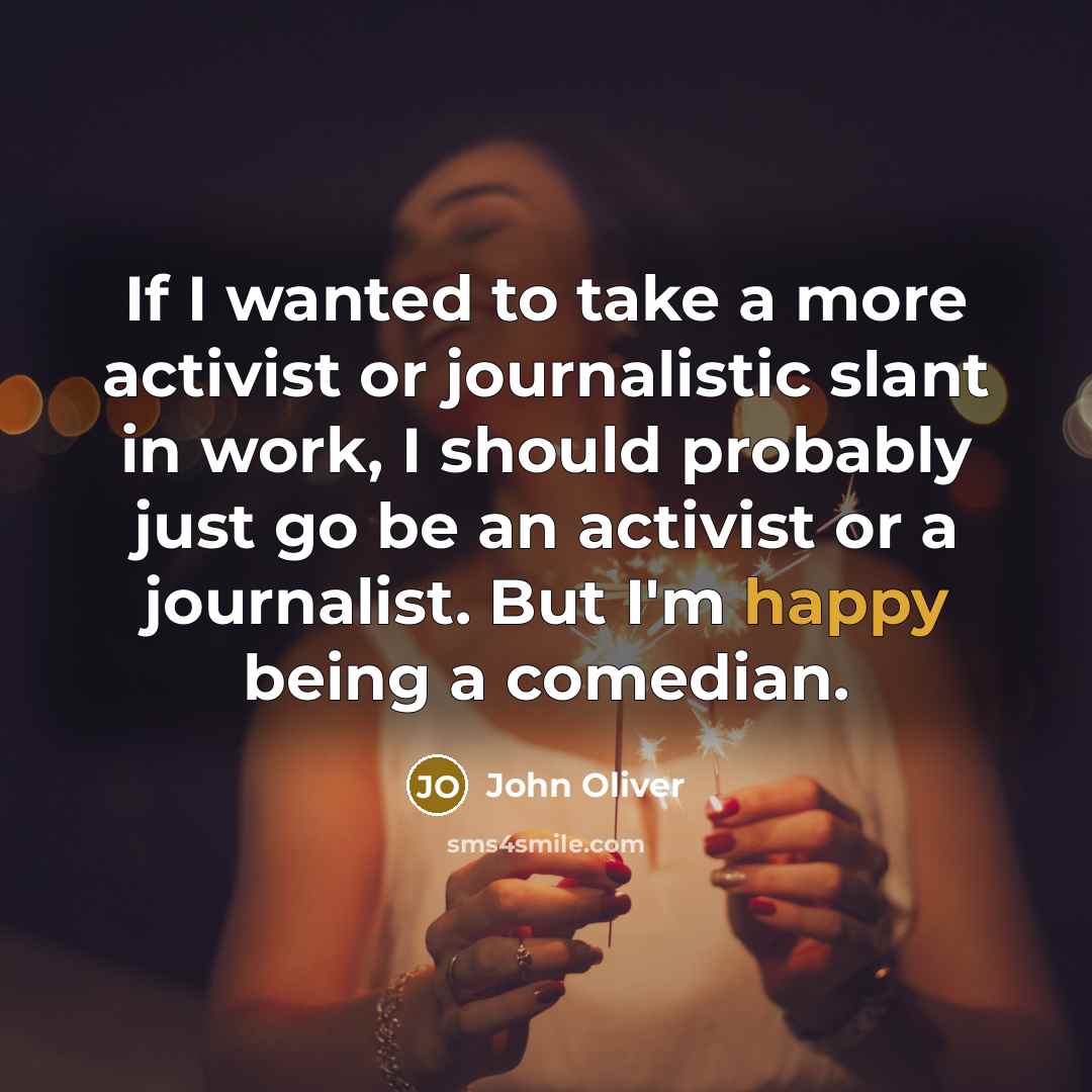 “If I wanted to take a more activist or journalistic…” quote by John Oliver