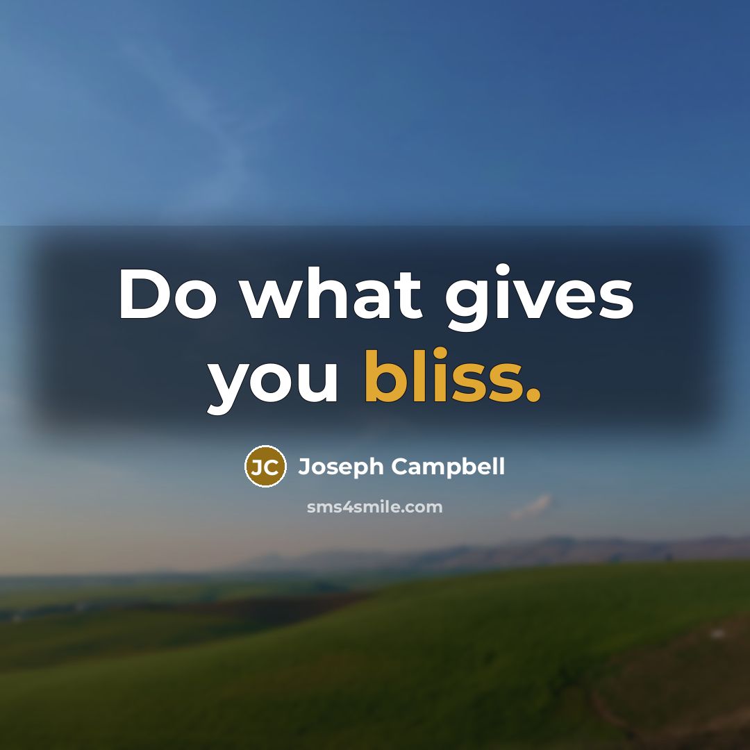 “Do what gives you bliss.…” quote by Joseph Campbell