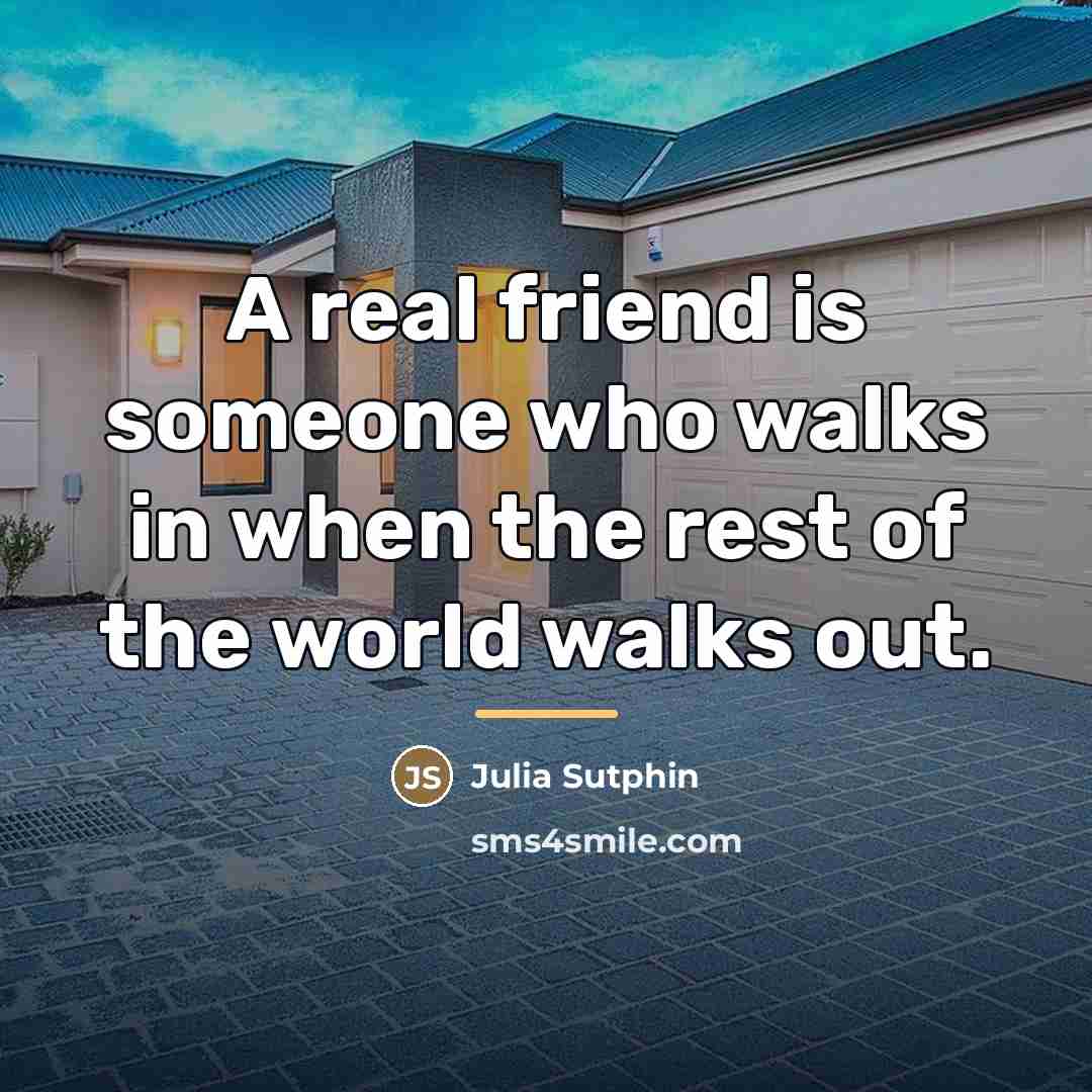 “A real friend is someone who walks in when the…” quote by Julia Sutphin