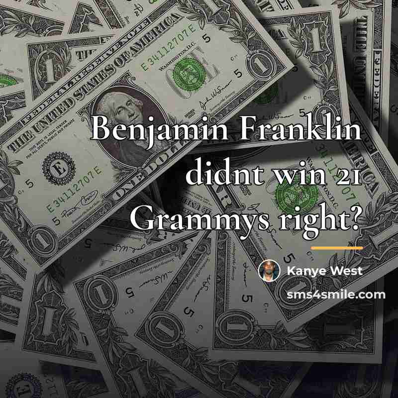 “Benjamin Franklin didnt win 21 Grammys right?…” quote by Kanye West