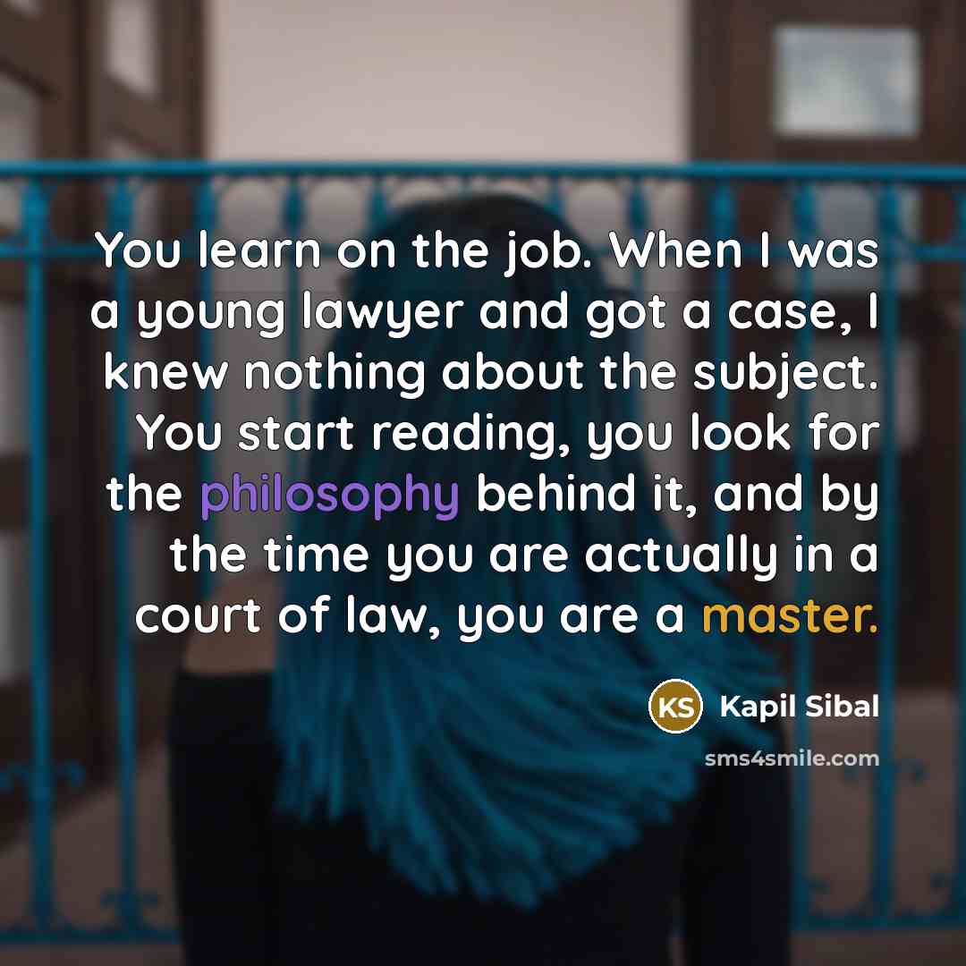 “You learn on the job. When I was a young…” quote by Kapil Sibal
