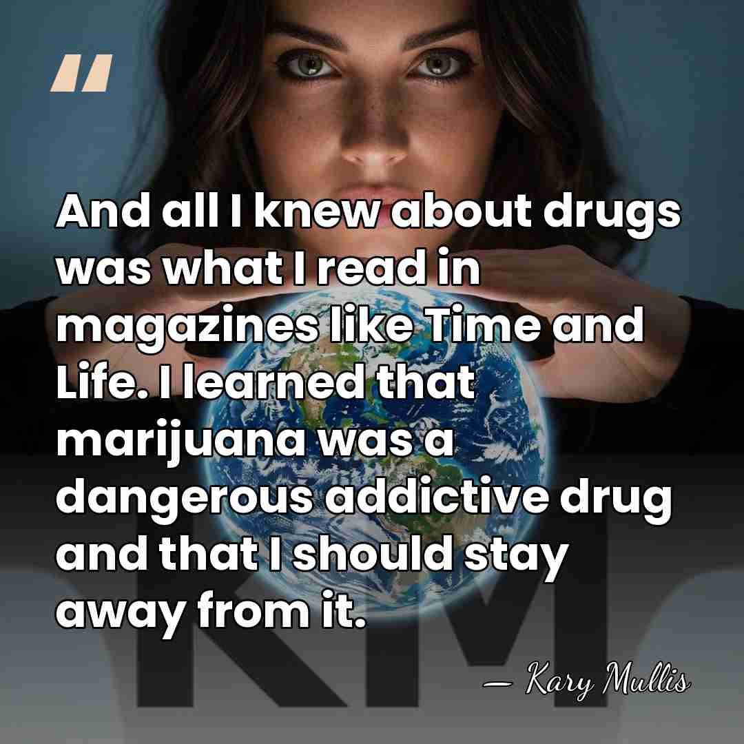 And all I knew about drugs was what I read in magazines&hellip; - Kary Mullis