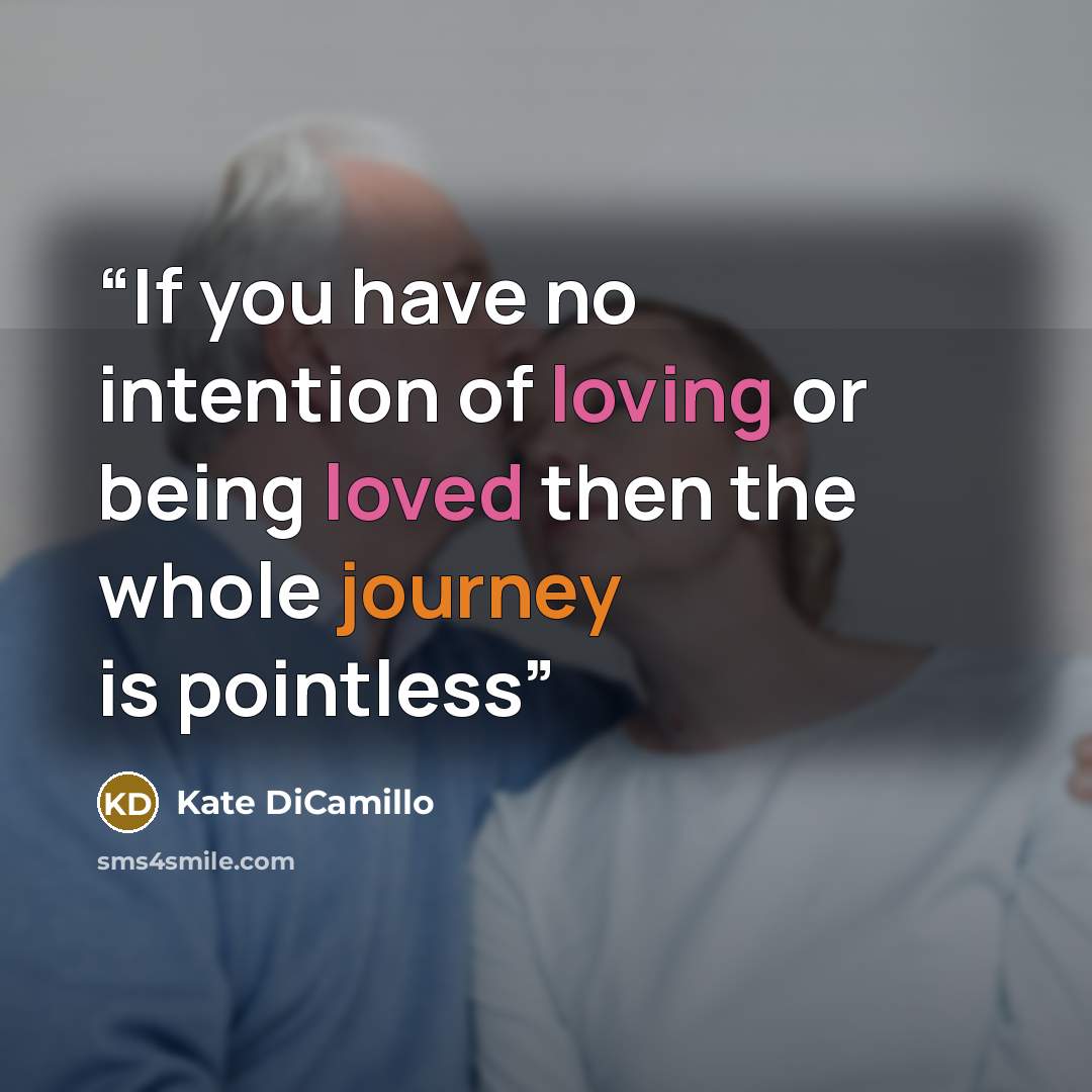 “If you have no intention of loving or being loved then the whole journey is pointless” quote by Kate DiCamillo