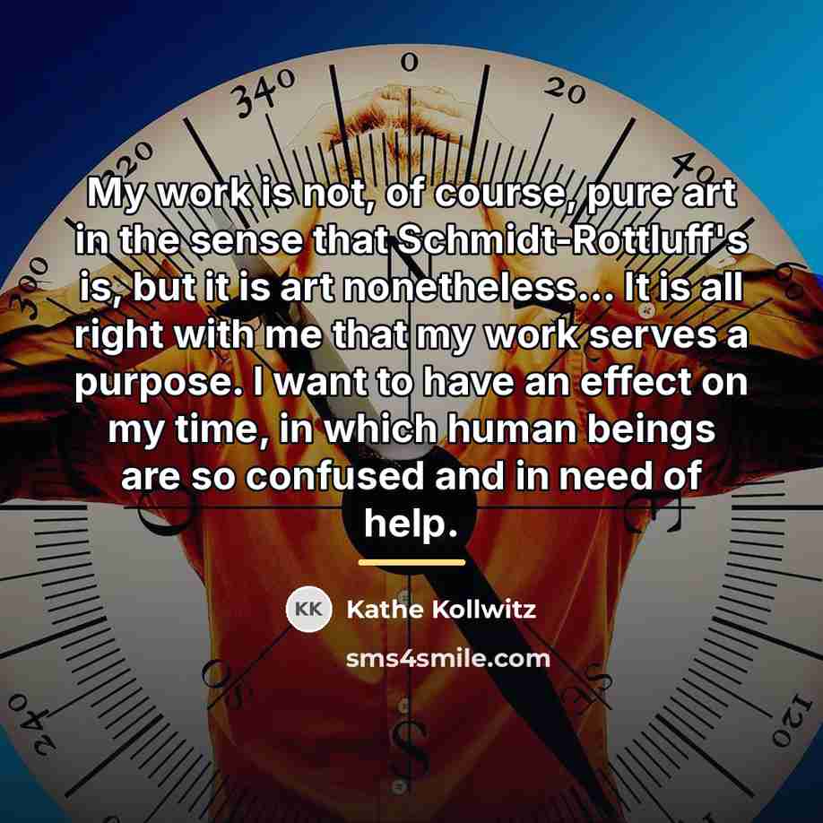 “My work is not, of course, pure art in the…” quote by Kathe Kollwitz