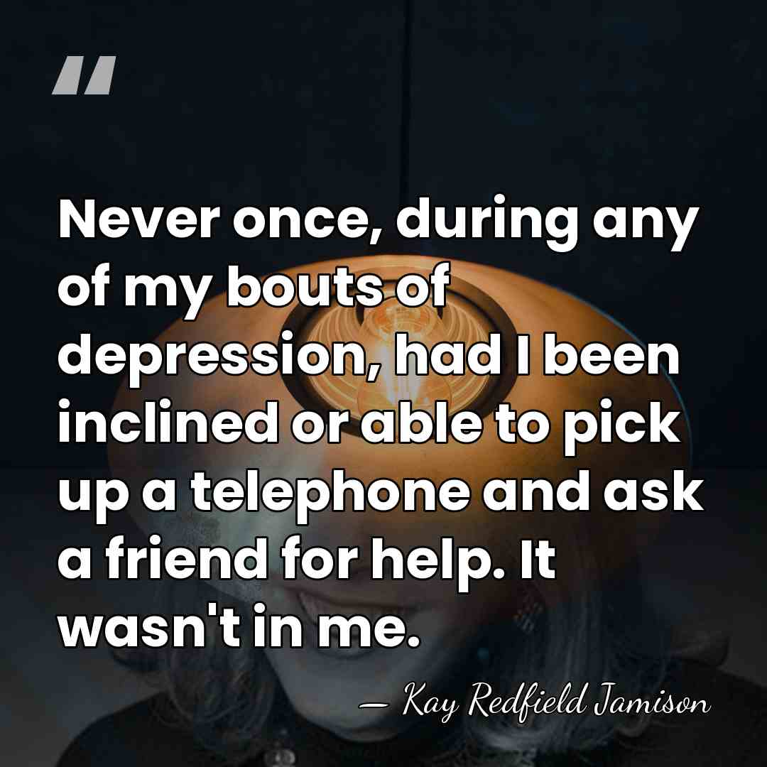 Never once, during any of my bouts of depression, had I been&hellip; - Kay Redfield Jamison