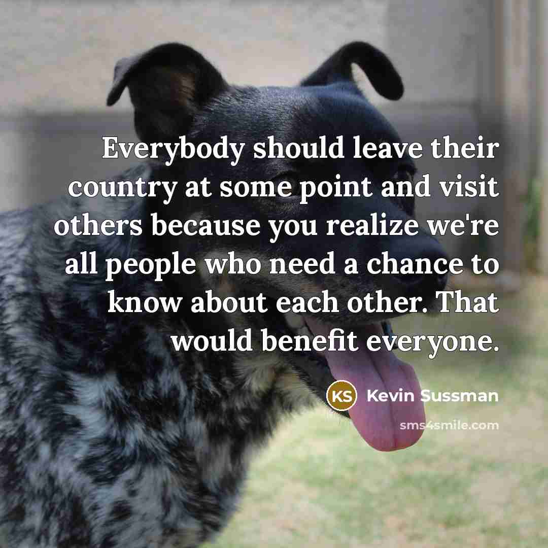 “Everybody should leave their country at some point and visit…” quote by Kevin Sussman