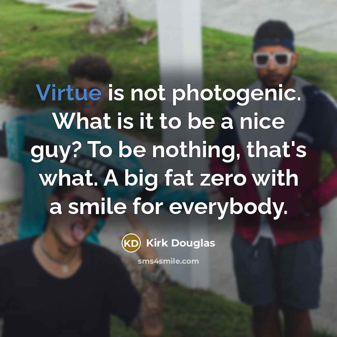 “Virtue is not photogenic. What is it to be a…” quote by Kirk Douglas