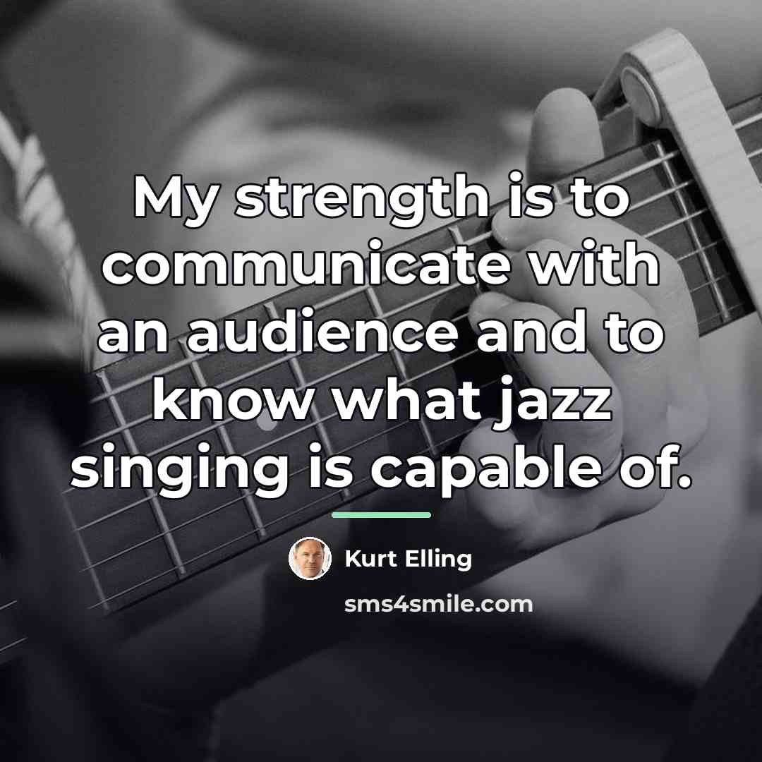 “My strength is to communicate with an audience and to…” quote by Kurt Elling