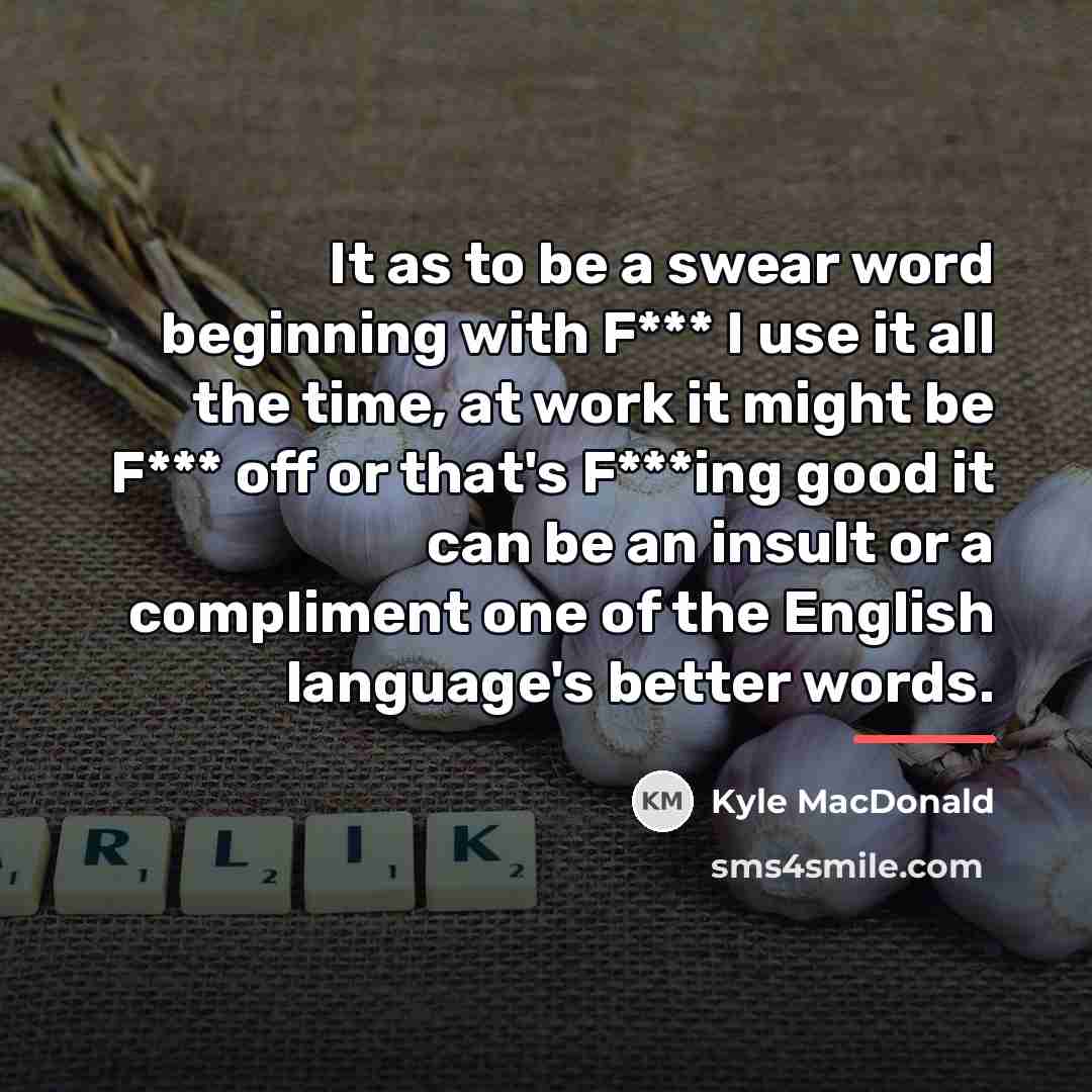 “It as to be a swear word beginning with F***…” quote by Kyle MacDonald