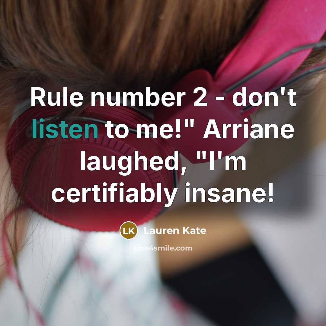 “Rule number 2 - don't listen to me!" Arriane laughed,…” quote by Lauren Kate