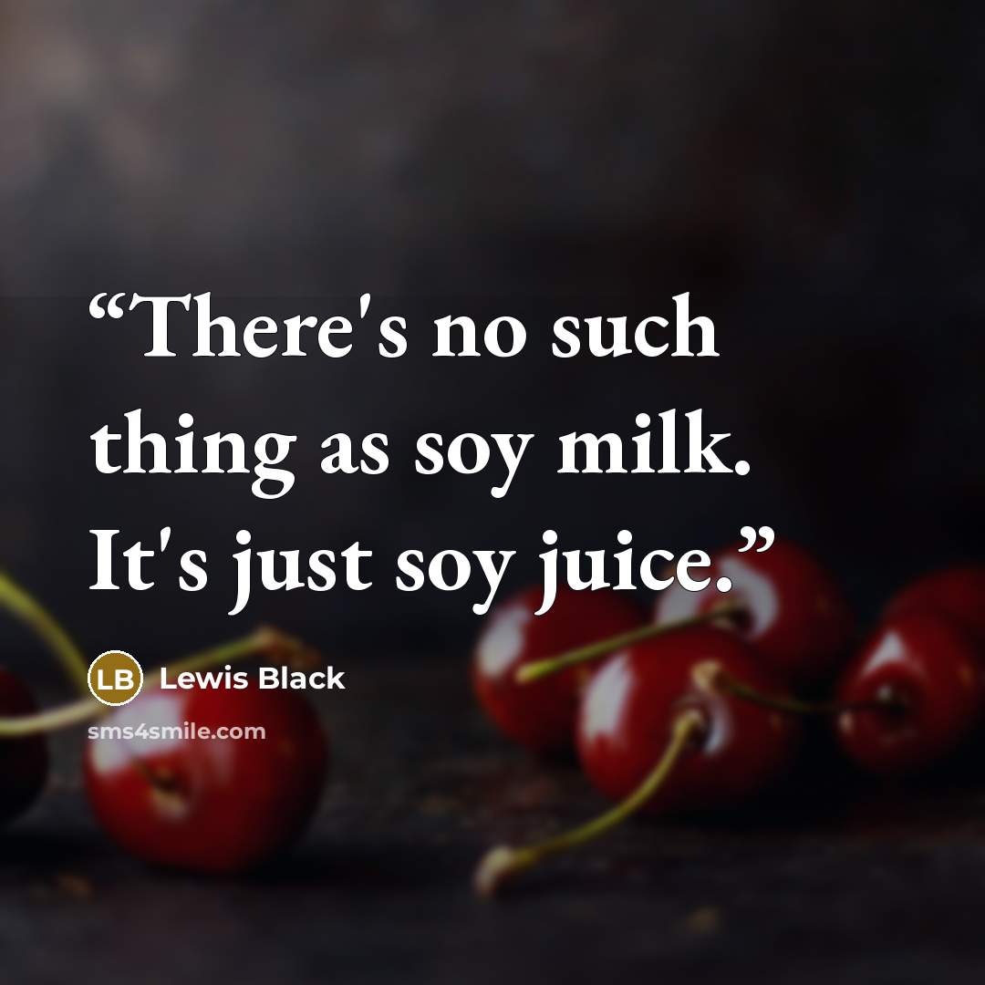 “There's no such thing as soy milk. It's just soy juice.” quote by Lewis Black
