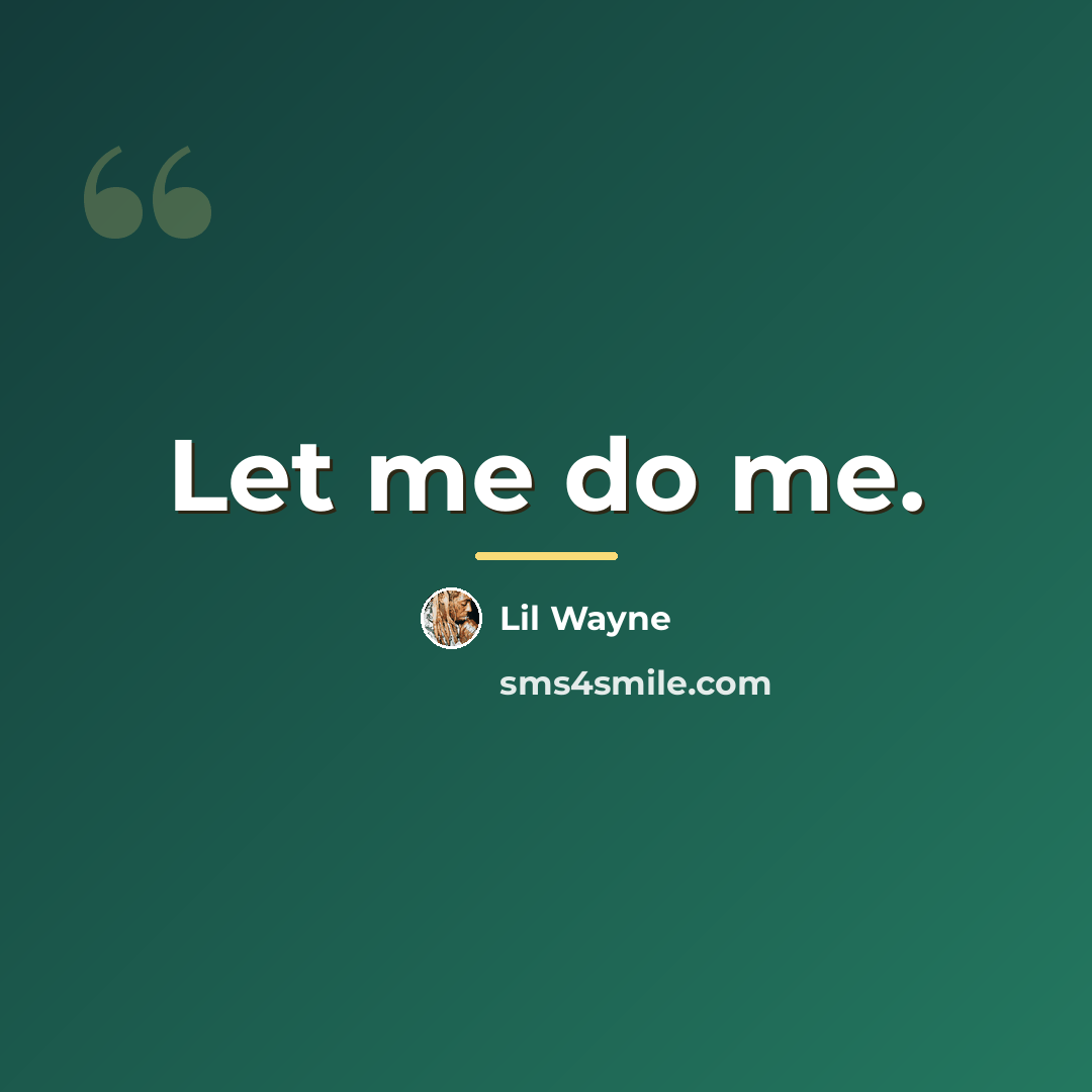 “Let me do me.…” quote by Lil Wayne