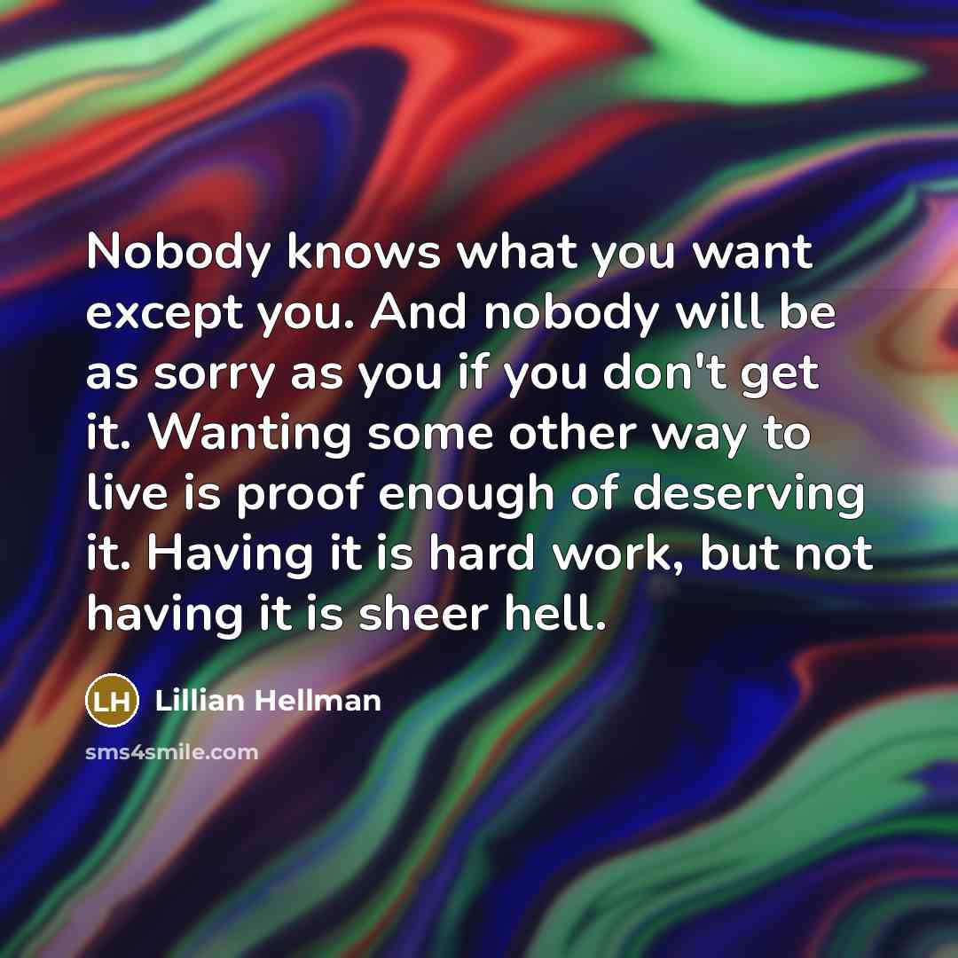 “Nobody knows what you want except you. And nobody will…” quote by Lillian Hellman