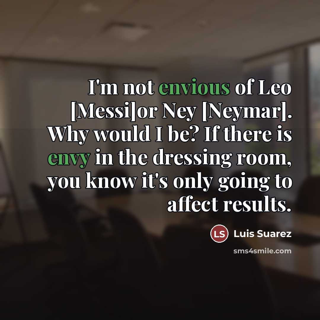 “I'm not envious of Leo [Messi]or Ney [Neymar]. Why would…” quote by Luis Suarez