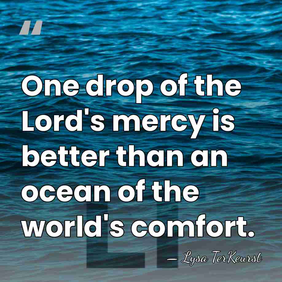 One drop of the Lord's mercy is better than an ocean of&hellip; - Lysa TerKeurst