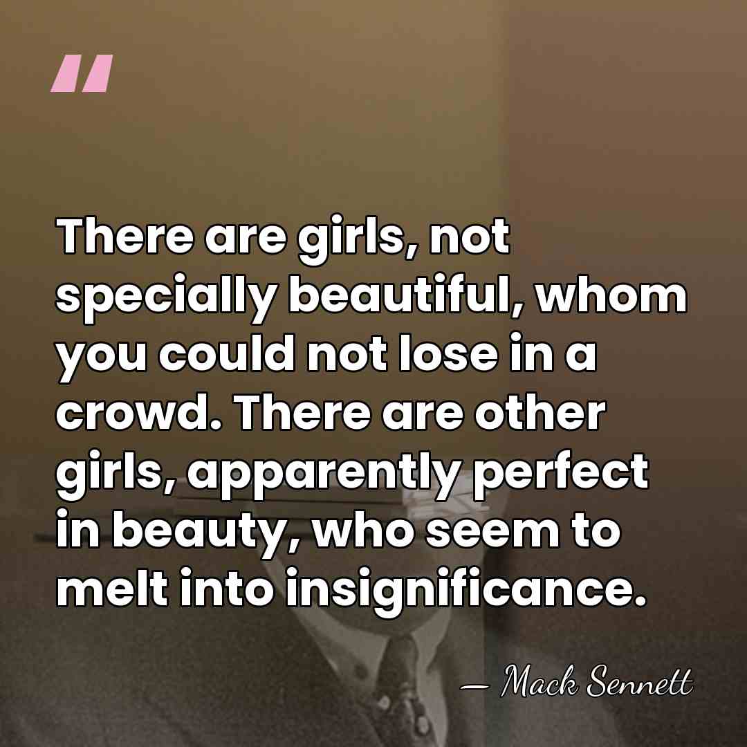 There are girls, not specially beautiful, whom you could not lose in&hellip; - Mack Sennett