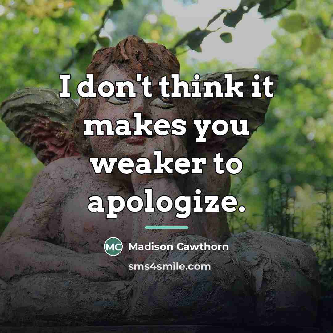 “I don't think it makes you weaker to apologize.…” quote by Madison Cawthorn