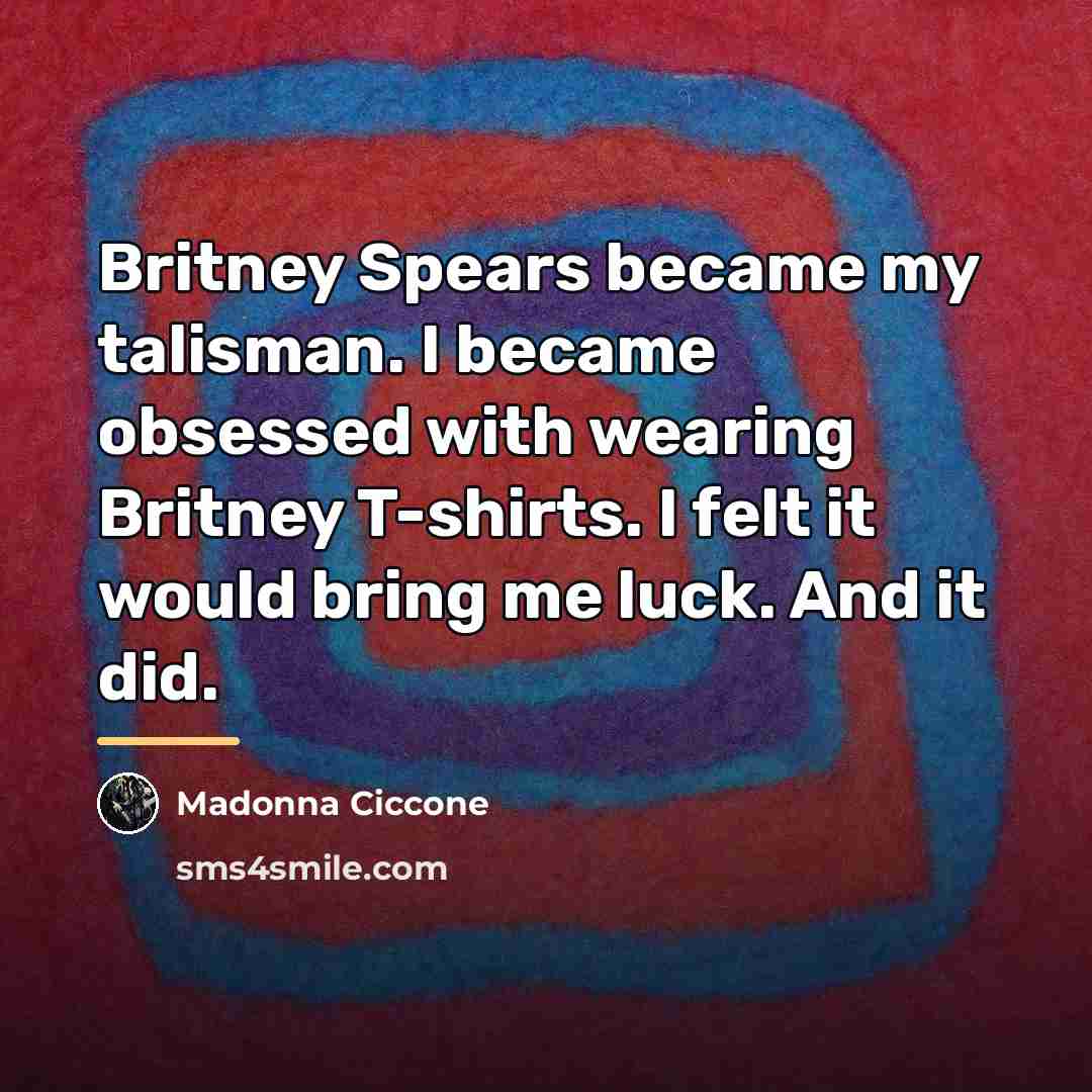 “Britney Spears became my talisman. I became obsessed with wearing…” quote by Madonna Ciccone