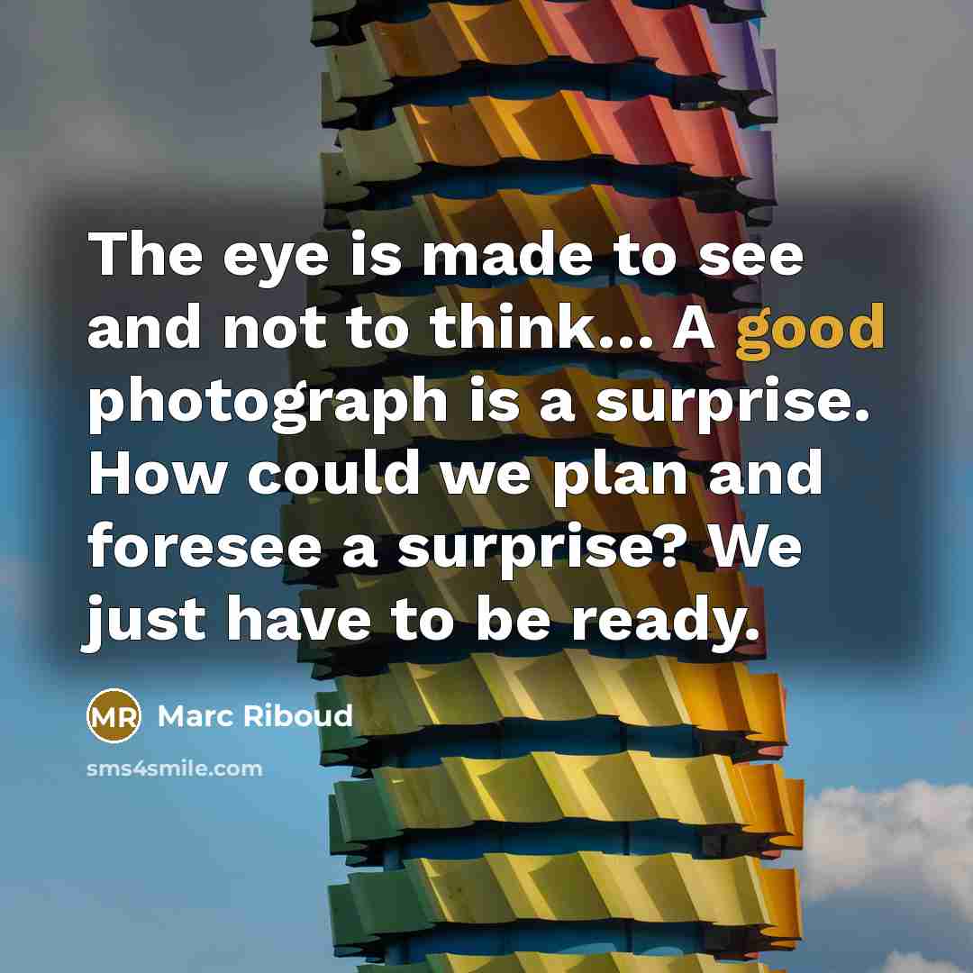 “The eye is made to see and not to think....…” quote by Marc Riboud